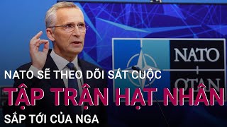 NATO sẽ theo dõi sát cuộc tập trận hạt nhân sắp tới của Nga | VTC Now