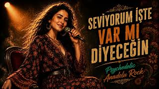 Seviyorum İşte Var Mı Diyeceğin? - Psychedelic Anadolu Rock