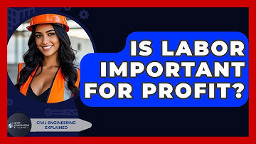 Is Labor Important For Profit? - Civil Engineering Explained