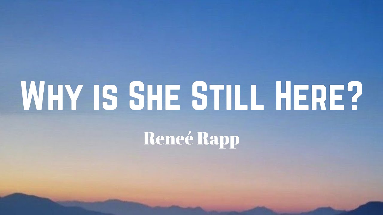 Reneé Rapp - Why Is She Still Here?