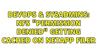DevOps & SysAdmins: NFS "Permission Denied" getting cached on NetApp Filer (4 Solutions!!)
