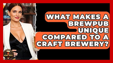 What Makes a Brewpub Unique Compared to a Craft Brewery? - The Pint Guy