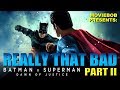 BATMAN V SUPERMAN: REALLY THAT BAD - Part II