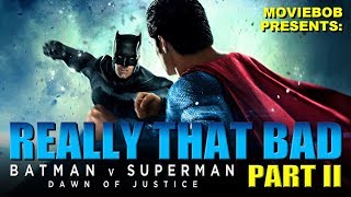 BATMAN V SUPERMAN: REALLY THAT BAD  Part II