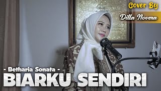 BIARKU SENDIRI - BETHARIA SONATA | COVER BY DILLA NOVERA