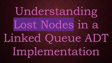 Understanding Lost Nodes in a Linked Queue ADT Implementation