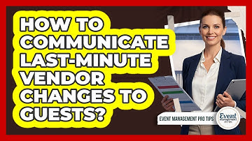How To Communicate Last-Minute Vendor Changes To Guests?