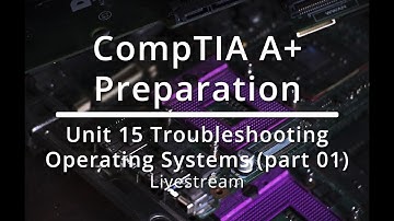 CompTIA A+ : Unit 15 Troubleshooting Operating Systems (part 01)