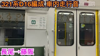 【三菱(東洋OEM)IGBT】321系D16編成 クモハ321-16 車内走行音 長尾→藤阪