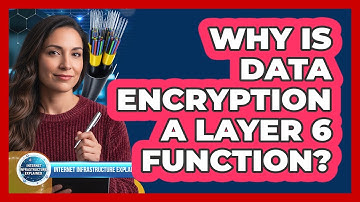 Why Is Data Encryption a Layer 6 Function?