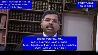 Sridhar Potaraju, Mr,AOR,SCI.Topic:Rejection of Plaint as barred by Limitation under  O V11 R 11cpc