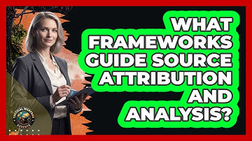What Frameworks Guide Source Attribution And Analysis?