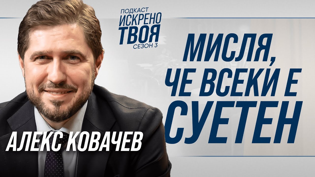 АЛЕКС КОВАЧЕВ | Искрено Твоя Подкаст | Сезон 3