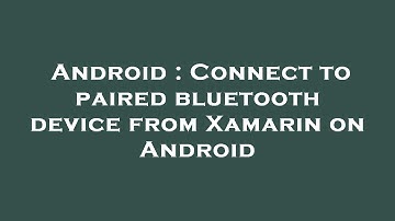 Android : Connect to paired bluetooth device from Xamarin on Android