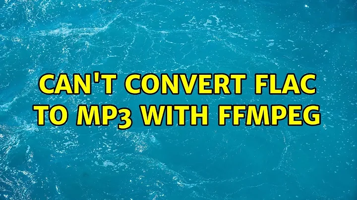 Can't convert FLAC to MP3 with FFmpeg