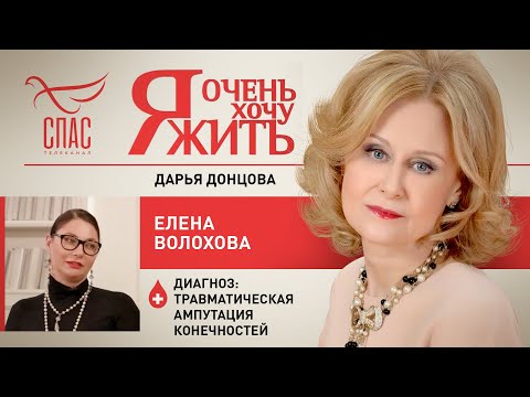 Я ОЧЕНЬ ХОЧУ ЖИТЬ. ЕЛЕНА ВОЛОХОВА. ТРАВМАТИЧЕСКАЯ АМПУТАЦИЯ КОНЕЧНОСТЕЙ