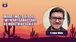 Migrating to Blocks (With Artisanal Care, at Industrial Scale) | K Adam White
