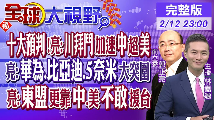 2024年十大預判!郭正亮:川拜鬥加速中國超美國｜亮:華為.比亞迪.光刻機大突圍｜亮:東盟更靠中國.美不敢援台灣【全球大視野】20240212完整版 @Global_Vision - 天天要聞