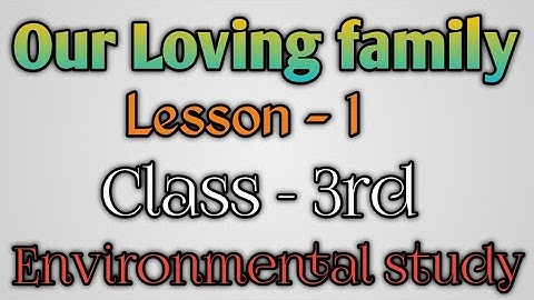class -3 ,lesson -1, Environment Study, OUR LOVING FAMILY with questions/answers,blanks,true-false