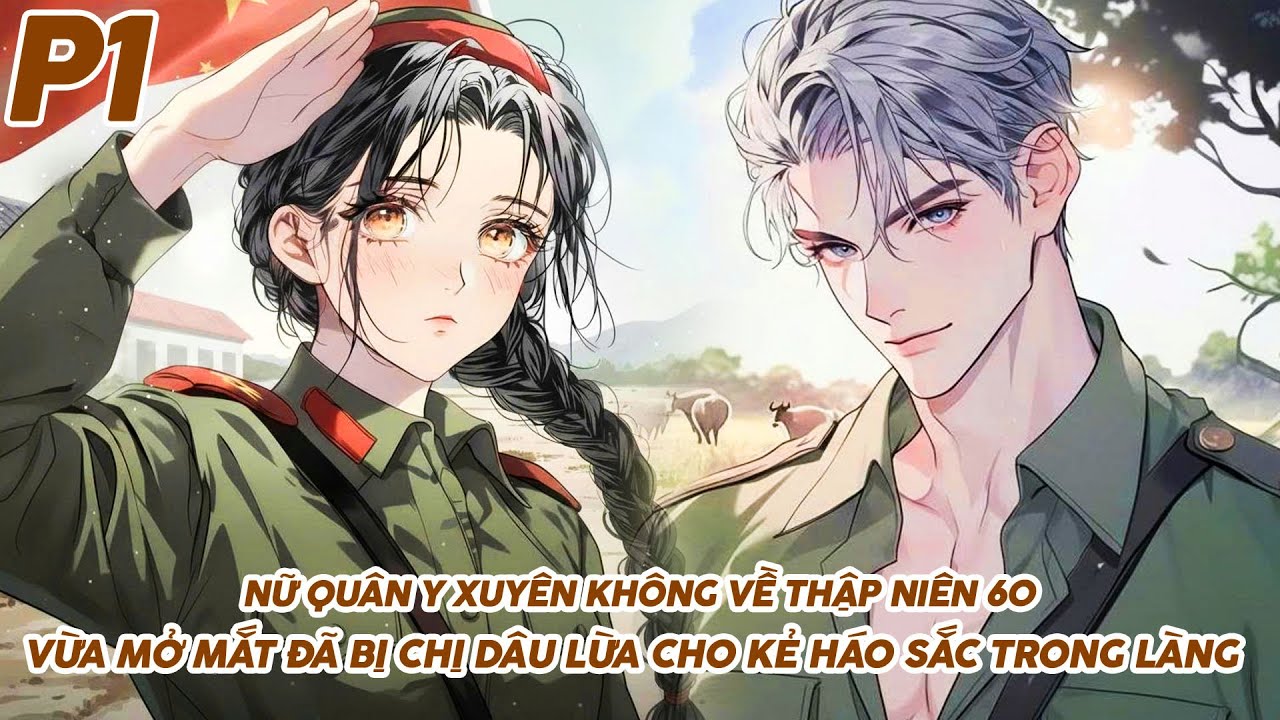 NỮ QUÂN Y XUYÊN KHÔNG VỀ THẬP NIÊN 60 VỪA MỞ MẮT ĐÃ BỊ CHỊ DÂU LỪA CHO KẺ HÁO SẮC TRONG LÀNG P1