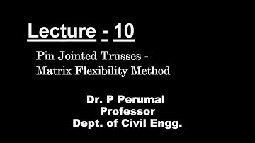 Lecture 10 - Pin Jointed Trusses - Matrix Flexibility Method by Dr. P Perumal