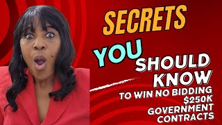 SECRETS YOU SHOULD KNOW TO WIN NO BIDDING $250K GOVERNMENT CONTRACTS