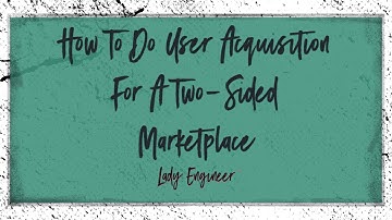 How To Do User Acquisition For A Two-Sided Marketplace