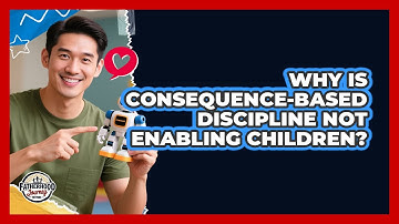 Why Is Consequence-based Discipline Not Enabling Children? - Fatherhood Journey Network