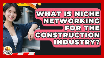 What Is Niche Networking For The Construction Industry? - Construction Jobs