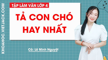 Tả con chó - Tập làm văn lớp 4 - Cô Lê Minh Nguyệt (HAY NHẤT)