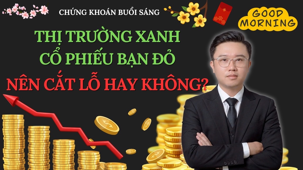 CHỨNG KHOÁN BUỔI SÁNG: Thị trường xanh, cổ phiếu bạn đỏ: Nên cắt lỗ hay tiếp tục nắm giữ ngắn hạn?