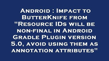 Android : Impact to ButterKnife from "Resource IDs will be non-final in Android Gradle Plugin versio