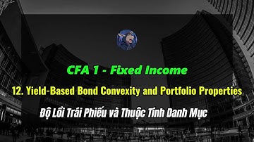 Tự Học CFA 1 - Fixed Income 12. Yield-Based Bond Convexity and Portfolio Properties
