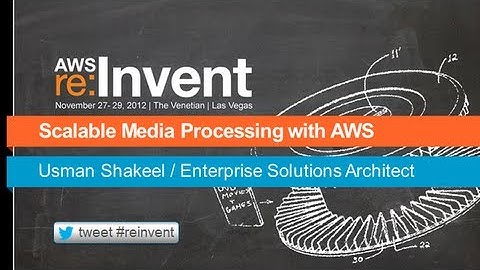 AWS re:Invent MED 203: Scalable Media Processing with AWS