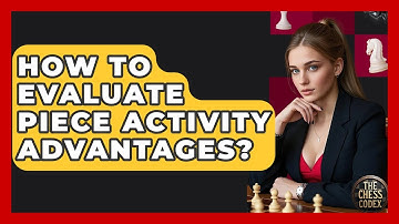 How To Evaluate Piece Activity Advantages? - The Chess Codex