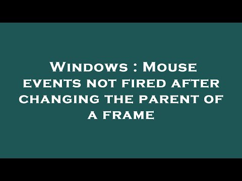 Windows : Mouse events not fired after changing the parent of a frame