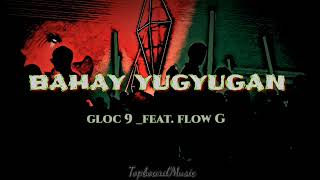 GLOC 9_FEAT. FLOW G |BAHAY YUGYUGAN |LYRICS MUSIC