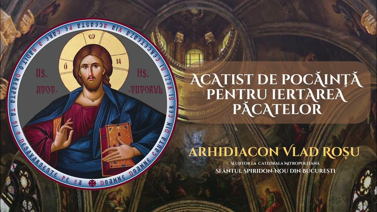 Acatist De Iertare Acatist de pocainta pentru iertarea pacatelor - Arhidiacon Vlad Rosu