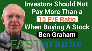 Investors Should Not Pay More Than A 15 P/E Ratio When Buying A Stock: Ben Graham | FAST Graphs