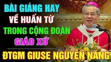 BÀI GIẢNG HAY VỀ HUẤN TỪ TRONG CỘNG ĐOÀN GIÁO XỨ ⛪ LẮNG NGHE ĐTGM CHA GIUSE NGUYỄN NĂNG