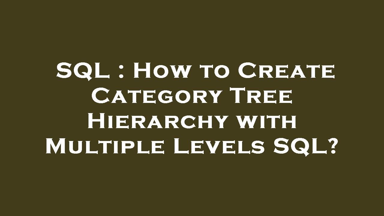 SQL : How to Create Category Tree Hierarchy with Multiple Levels SQL ...
