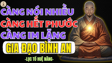 LỤC TỔ HUỆ NĂNG DẠY: CÀNG NÓI NHIỀU CÀNG HẾT PHƯỚC CÀNG IM LẶNG GIA ĐẠO BÌNH AN | LỐI XƯA RADIO