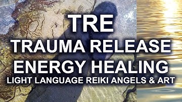 Trauma Release: TRE Transmission Light Language Reiki Angels & Art Energy Healing