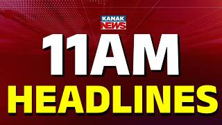 11AM Headlines | 25th MAY 2026 | Odia News | Breaking News | Kanak News