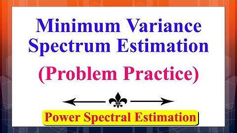 The Minimum Variance Spectrum Estimation (Problem Practice) | Power Spectral Estimation |
