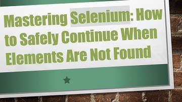 Mastering Selenium: How to Safely Continue When Elements Are Not Found