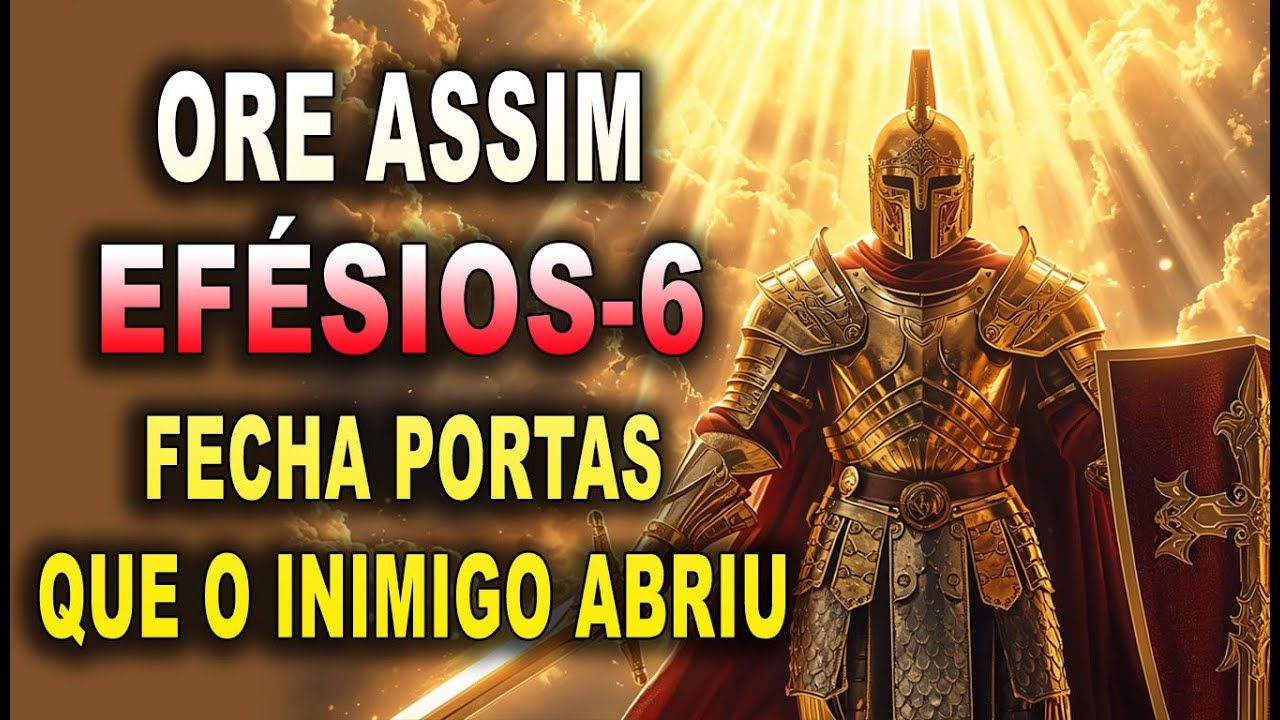 ESSA ORAÇÃO DE EFÉSIOS 6 - FECHA PORTAS QUE O INIMIGO ABRIU