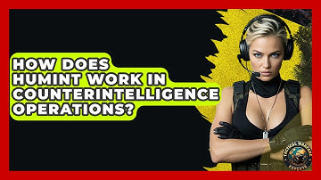 How Does HUMINT Work In Counterintelligence Operations? - Tactical Warfare Experts