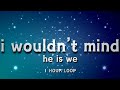 He is We - I Wouldn&#39;t Mind | 1 HOUR