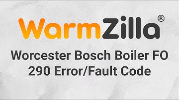 Worcester Bosch Boiler FO 290 Error/Fault Code | What It Means and How WarmZilla Can Help
